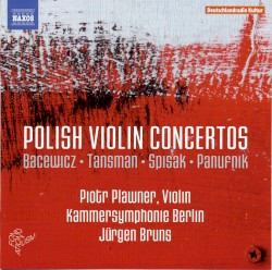 Polish Violin Concertos by Bacewicz ,   Tansman ,   Spisak ,   Panufnik ;   Piotr Plawner ,   Kammersymphonie Berlin ,   Jürgen Bruns