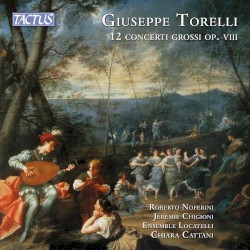 12 Concerti grossi, op. VIII by Giuseppe Torelli ;   Roberto Noferini ,   Jérémie Chigioni ,   Ensemble Locatelli ,   Chiara Cattani