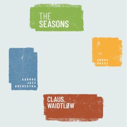 The Seasons by Claus Waidtløw ,   Aarhus Jazz Orchestra  &   Jorge Rossy