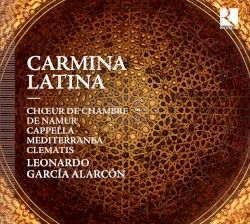 Carmina Latina by Chœur de Chambre de Namur ,   Cappella Mediterranea ,   Leonardo García-Alarcón ,   Clematis Ensemble