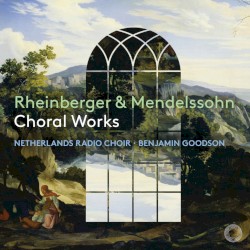 Rheinberger & Mendelssohn: Choral Works by Josef Gabriel Rheinberger ,   Felix Mendelssohn ;   Netherlands Radio Choir  conducted by   Benjamin Goodson
