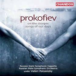 On the Dnieper / Songs of Our Days by Prokofiev ;   Russian State Symphonic Cappella ,   Russian State Symphony Orchestra ,   Valeri Polyansky