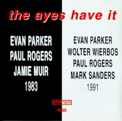 The Ayes Have It by Evan Parker  with   Jamie Muir ,   Paul Rogers ,   Mark Sanders  &   Wolter Wierbos