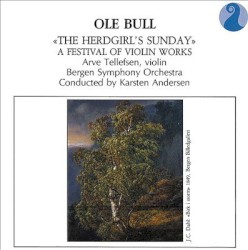 "The Herdgirl's Sunday": A Festival of Violin Works by Ole Bull ;   Arve Tellefsen ,   Bergen Symphony Orchestra ,   Karsten Andersen