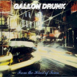 From the Heart of Town by Gallon Drunk