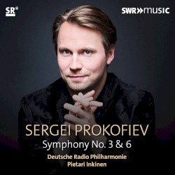 Symphony No. 3 & 6 by Sergei Prokofiev ;   Deutsche Radio Philharmonie ,   Pietari Inkinen