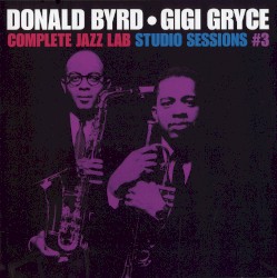 Complete Jazz Lab Studio Sessions, Volume 3 by Donald Byrd  &   Gigi Gryce