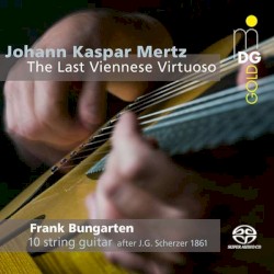 Johann Kaspar Mertz: The Last Viennese Virtuoso by Johann Kaspar Mertz ;   Frank Bungarten