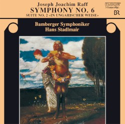 Symphony no. 6 / Suite no. 2 «In Ungarischer Weise» by Joseph Joachim Raff ;   Bamberger Symphoniker ,   Hans Stadlmair