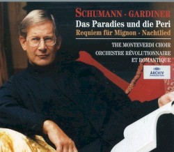 Das Paradies und die Peri / Requiem für Mignon / Nachtlied by Robert Schumann ;   Gardiner ,   Monteverdi Choir ,   Orchestre Révolutionnaire et Romantique
