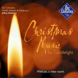 Christmas Music by Candlelight: Alleluya, a New Work by Ex Cathedra ,   Jeffrey Skidmore