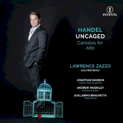 Handel Uncaged: Cantatas for Alto by Handel ;   Lawrence Zazzo ,   Jonathan Manson ,   Andrew Maginley ,   Guillermo Brachetta