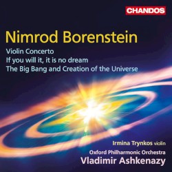Violin Concerto / If You Will It, It Is No Dream / The Big Bang and Creation of the Universe by Nimrod Borenstein ,   Irmina Trynkos ,   Oxford Philharmonic Orchestra  &   Vladimir Ashkenazy