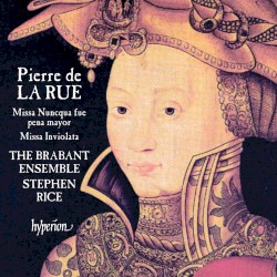 Missa Nuncqua fue pena mayor / Missa Inviolata by Pierre de la Rue ;   The Brabant Ensemble ,   Stephen Rice