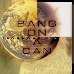 Renegade Heaven by Bang on a Can All-Stars