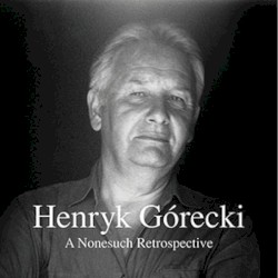 A Nonesuch Retrospective by Henryk Mikołaj Górecki
