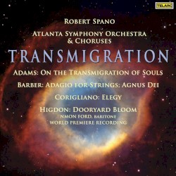Transmigration by Adams ,   Barber ,   Corigliano ,   Higdon ;   Robert Spano ,   Atlanta Symphony Orchestra  &   Choruses ,   Nmon Ford