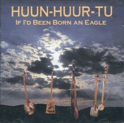 If I'd Been Born an Eagle by Huun‐Huur‐Tu