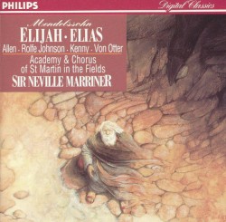 Elijah by Mendelssohn ;   Allen ,   Rolfe Johnson ,   Kenny ,   von Otter ,   Academy  &   Chorus of St. Martin in the Fields ,   Sir Neville Marriner