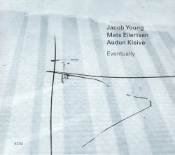 Eventually by Jacob Young ,   Mats Eilertsen  &   Audun Kleive