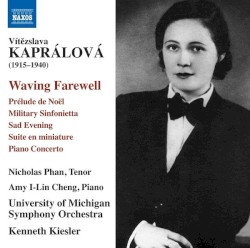 Waving Farewell by Vítězslava Kaprálová ;   Nicholas Phan ,   Amy I-Lin Cheng ,   University of Michigan Symphony Orchestra ,   Kenneth Kiesler