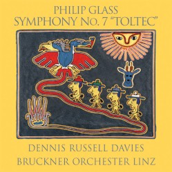 Symphony no. 7 "Toltec" by Philip Glass ;   Bruckner Orchester Linz ,   Dennis Russell Davies