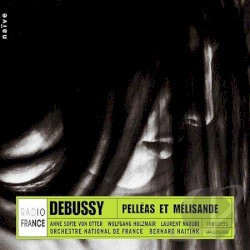 Pelléas et Mélisande by Debussy ;   Anne Sofie von Otter ,   Wolfgang Holzmair ,   Laurent Naouri ,   Orchestre national de France ,   Bernard Haitink