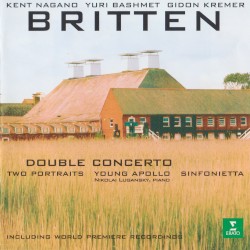 Double Concerto / Two Portraits / Young Apollo / Sinfonietta by Benjamin Britten ;   Kent Nagano ,   Yuri Bashmet ,   Gidon Kremer ,   Nikolai Lugansky