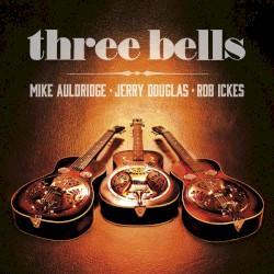 Three Bells by Jerry Douglas ,   Mike Auldridge  &   Rob Ickes