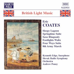 Sleepy Lagoon / Springtime Suite / Saxo Rhapsody / Footlights Waltz / Four Ways Suite / 8th Army March by Eric Coates ;   Slovak Radio Symphony Orchestra ,   Andrew Penny ,   Kenneth Edge