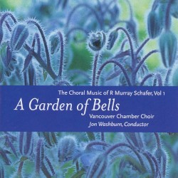 A Garden of Bells: Choral Music of R. Murray Schafer, Vol. 1 by R. Murray Schafer ;   Vancouver Chamber Choir ,   Jon Washburn