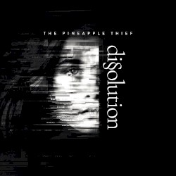 Dissolution by The Pineapple Thief