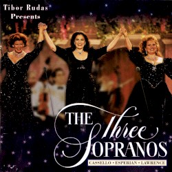Tibor Rudas Presents: The Three Sopranos by Kallen Esperian ,   Kathleen Cassello  &   Cynthia Lawrence