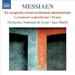 Et exspecto resurrectionem mortuorum / Le tombeau resplendissant / Hymne by Messiaen ;   Orchestre National de Lyon ,   Jun Märkl