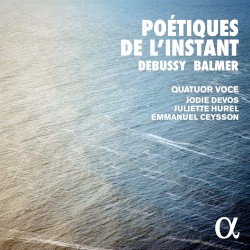 Poétiques de l’instant by Debussy ,   Balmer ;   Quatuor Voce ,   Jodie Devos ,   Juliette Hurel ,   Emmanuel Ceysson