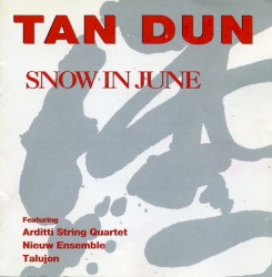 Snow in June by Tan Dun ;   Arditti String Quartet ,   Nieuw Ensemble ,   Talujon