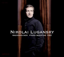 Piano Sonatas 1 & 2 by Rachmaninov ;   Nikolai Lugansky