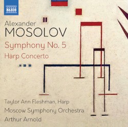 Symphony no. 5 / Harp Concerto by Alexander Mosolov ;   Taylor Ann Fleshman ,   Moscow Symphony Orchestra ,   Arthur Arnold