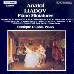 Piano Miniatures by Anatol Liadov ;   Monique Duphil