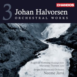 Orchestral Works, Volume 3 by Johan Halvorsen ;   Bergen Philharmonic Orchestra ,   Neeme Järvi ,   Marianne Thorsen ,   Ragnhild Hemsing