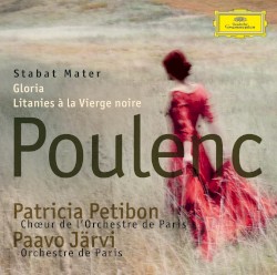 Gloria / Litanies à la Vierge noire / Stabat Mater by Francis Poulenc ;   Orchestre de Paris ,   Chœur de l'Orchestre de Paris ,   Paavo Järvi ,   Patricia Petibon