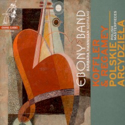 Polish Masterpieces by Koffler ,   Regamey ;   Ebony Band ,   Barbara Hannigan