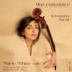 Une rencontre by Schumann ,   Murail ;   Marie Ythier ,   Marie Vermeulin ,   Samuel Bricault