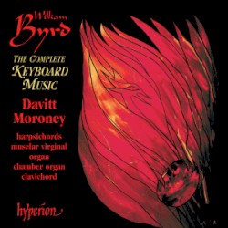 The Complete Keyboard Music of William Byrd by William Byrd ;   Davitt Moroney