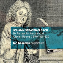 Six Partitas for harpsichord (Clavier Übung I) BWV 825-830 by Johann Sebastian Bach ;   Ton Koopman