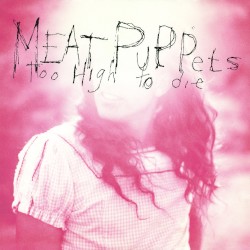 Too High to Die by Meat Puppets