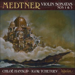 Violin Sonatas nos. 1 & 3 by Medtner ;   Chloë Hanslip ,   Igor Tchetuev