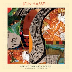 Seeing Through Sound (Pentimento Volume Two) by Jon Hassell