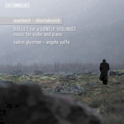 Ballet for a Lonely Violinist by Auerbach ,   Shostakovich ;   Vadim Gluzman ,   Angela Yoffe