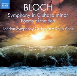 Symphony in C-sharp minor / Poems of the Sea by Bloch ;   London Symphony Orchestra ,   Dalia Atlas